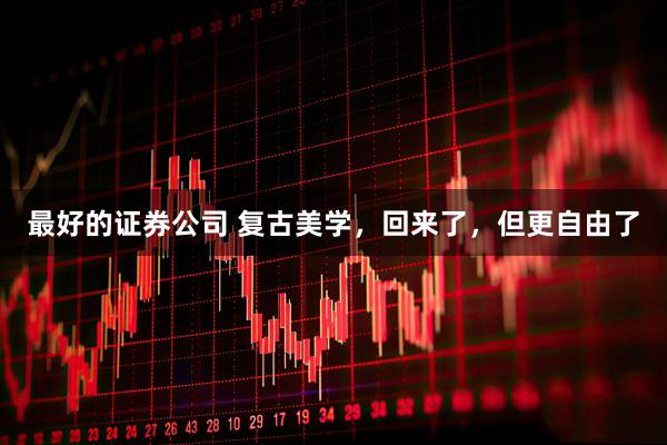 最好的证券公司 复古美学，回来了，但更自由了